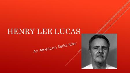 HENRY LEE LUCAS An American Serial Killer. BACKGROUND  Born August 23, 1936 - Death March 12, 2001 (Blacksburg, Virginia)  Lost an eye at age ten from.