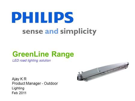 GreenLine Range LED road lighting solution Dalian, China Clearline Installed 2009 Lighting Feb 2011 Ajay K R Product Manager - Outdoor.