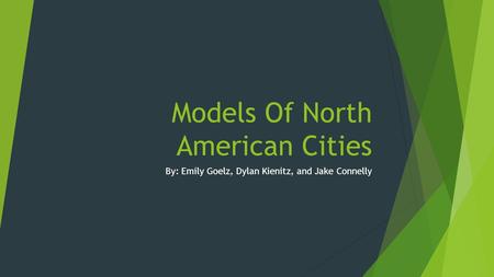Models Of North American Cities By: Emily Goelz, Dylan Kienitz, and Jake Connelly.