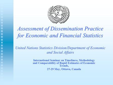 Assessment of Dissemination Practice for Economic and Financial Statistics United Nations Statistics Division/Department of Economic and Social Affairs.