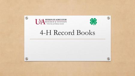 4-H Record Books. It All Starts With a Project…… Foundation of a Quality 4-H Experience Project – Something the 4-H’er wants to learn more about 1 Main.