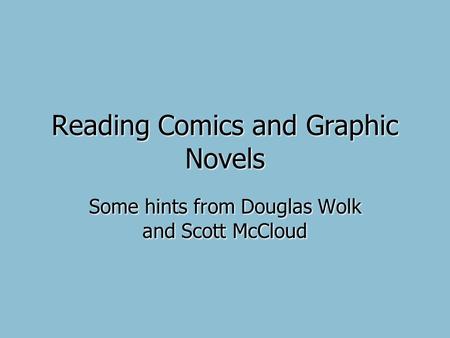 Reading Comics and Graphic Novels Some hints from Douglas Wolk and Scott McCloud.