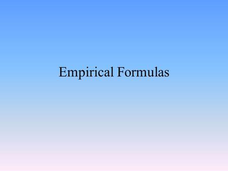 Empirical Formulas. Gives the lowest whole-number ratio of the elements in a compound. Example: Hydrogen Peroxide (H 2 O 2 ) Empirical Formula- HO.