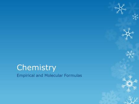 Chemistry Empirical and Molecular Formulas. Objectives n Students will be able to: n Determine the empirical formula of a compound n Determine the molecular.