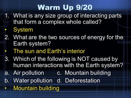 Warm Up 9/20 1.What is any size group of interacting parts that form a complex whole called? System 2.What are the two sources of energy for the Earth.