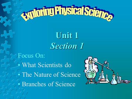 Unit 1 Section 1 Focus On: What Scientists do The Nature of Science Branches of Science.