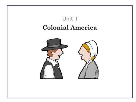 Unit II Colonial America. B.R. What are the three types of Colonies? Define one. B.R. What are the three types of Colonies? Define one. Plan of Day B.R.