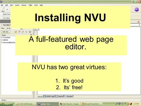 Installing NVU A full-featured web page editor. NVU has two great virtues: 1. It’s good 2. Its’ free!