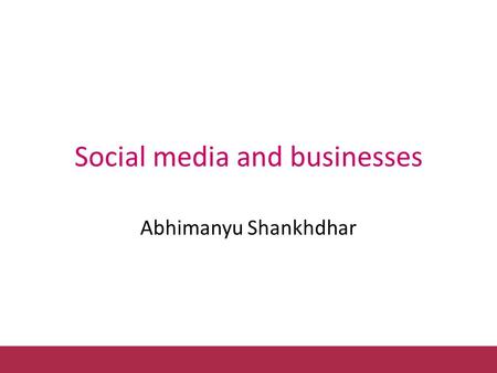 Social media and businesses Abhimanyu Shankhdhar.