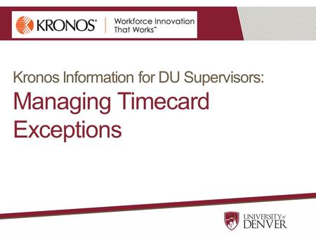 Kronos Information for DU Supervisors: Managing Timecard Exceptions.