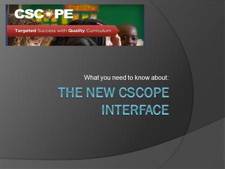 What you need to know about:. New Website, New Design!  www.mycscope.us www.mycscope.us Username and password should be the same from last year unless.