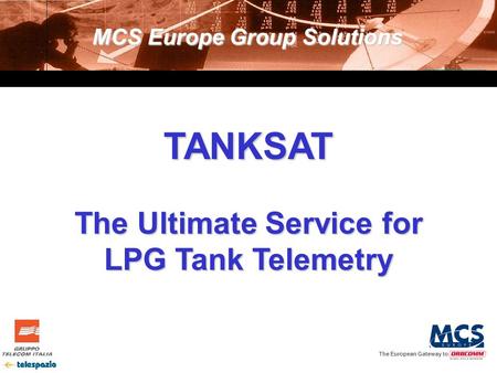 The European Gateway to TANKSAT The Ultimate Service for LPG Tank Telemetry MCS Europe Group Solutions.