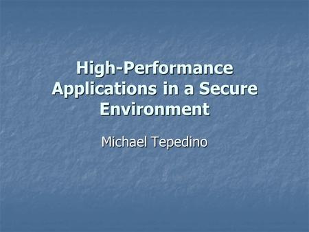 High-Performance Applications in a Secure Environment Michael Tepedino.