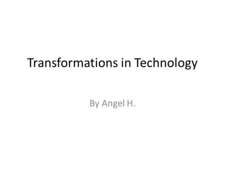 Transformations in Technology By Angel H.. Translation (slide) Moving a shape, without rotating or flipping it. Sliding. The shape still looks exactly.
