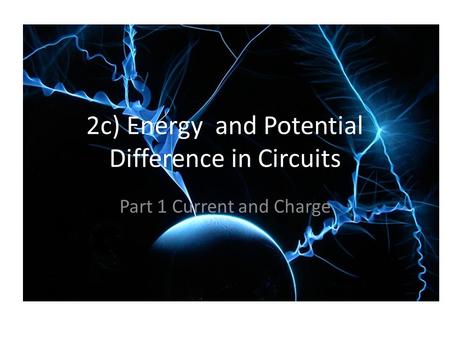 2c) Energy and Potential Difference in Circuits Part 1 Current and Charge.