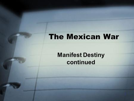 1 The Mexican War Manifest Destiny continued 2 The Mexican War How did the United States gain Oregon and Texas? What were the causes and results of the.