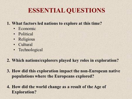 1.What factors led nations to explore at this time? Economic Political Religious Cultural Technological 2.Which nations/explorers played key roles in exploration?