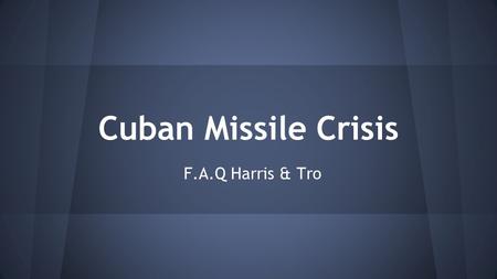 Cuban Missile Crisis F.A.Q Harris & Tro. From a holistic approach, The Cuban Missile Crisis served as an inhibitor in the context of high tensions throughout.