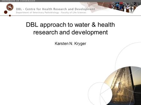 DBL approach to water & health research and development Karsten N. Kryger.