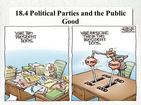 18.4 Political Parties and the Public Good. The Public Good - Anything that benefits the “Common Welfare” of society. - Helps the most people. - Do U.S.