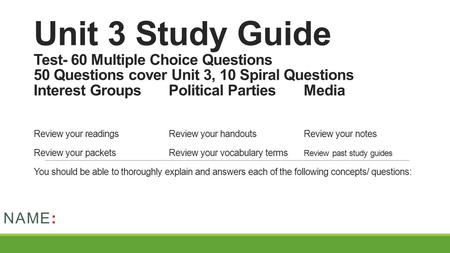 Unit 3 Study Guide Test- 60 Multiple Choice Questions 50 Questions cover Unit 3, 10 Spiral Questions Interest GroupsPolitical PartiesMedia Review your.