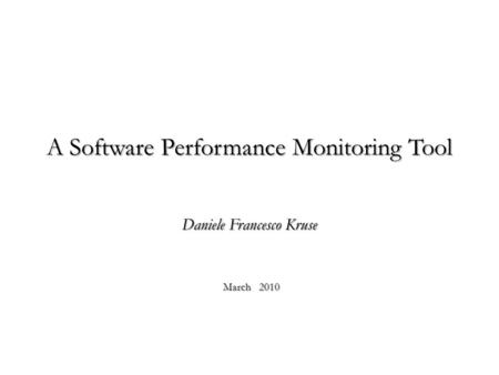 A Software Performance Monitoring Tool Daniele Francesco Kruse March 2010.