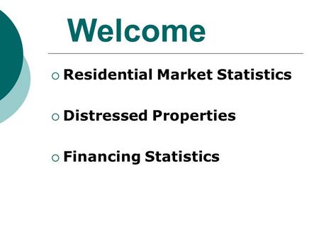 Welcome  Residential Market Statistics  Distressed Properties  Financing Statistics.