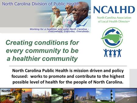 North Carolina Public Health is mission driven and policy focused: works to promote and contribute to the highest possible level of health for the people.