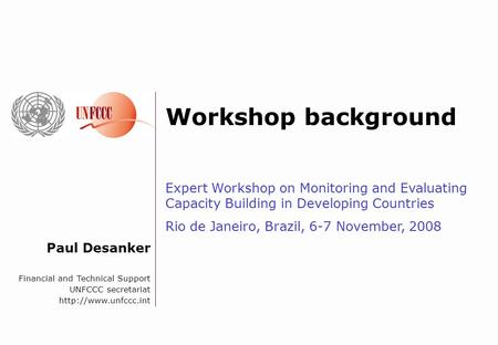 Paul Desanker Financial and Technical Support UNFCCC secretariat  Workshop background Expert Workshop on Monitoring and Evaluating.