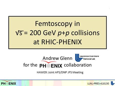 Femtoscopy in √s = 200 GeV p+p collisions at RHIC-PHENIX Andrew Glenn for the collaboration Lawrence Livermore National Lab HAW09: Joint APS/DNP JPS Meeting.