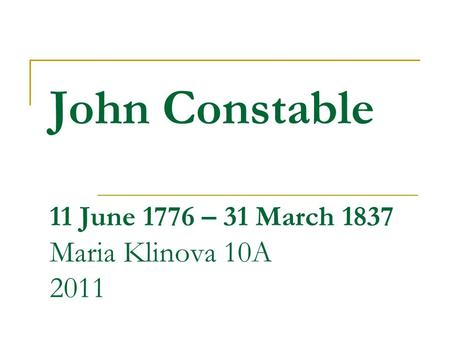 John Constable 11 June 1776 – 31 March 1837 Maria Klinova 10A 2011.