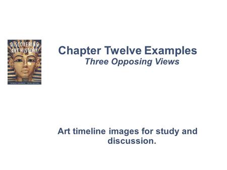 Chapter Twelve Examples Three Opposing Views Art timeline images for study and discussion.