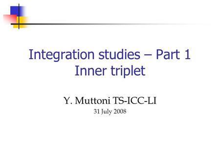 Integration studies – Part 1 Inner triplet Y. Muttoni TS-ICC-LI 31 July 2008.