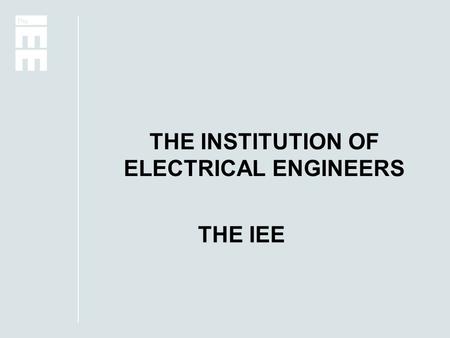 THE INSTITUTION OF ELECTRICAL ENGINEERS THE IEE. THE IEE ENGINEERING THE FUTURE “by facilitating the exchange of knowledge and The advancement of ‘engineering.