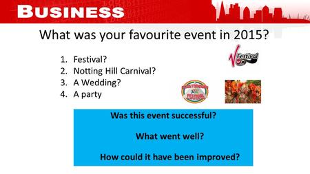 What was your favourite event in 2015? 1.Festival? 2.Notting Hill Carnival? 3.A Wedding? 4.A party Was this event successful? What went well? How could.
