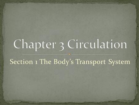 Section 1 The Body’s Transport System. Three Functions of the Cardiovascular System Delivering Needed Materials Oxygen, Sugar, Proteins, Fats, etc… Removing.