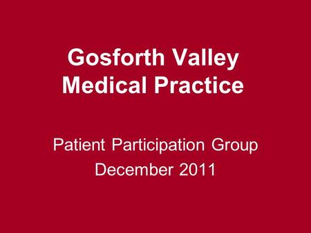 Gosforth Valley Medical Practice Patient Participation Group December 2011.