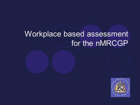 Workplace based assessment for the nMRCGP. nMRCGP Integrated assessment package comprising:  Applied knowledge test (AKT)  Clinical skills assessment.