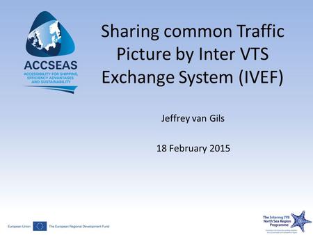 Sharing common Traffic Picture by Inter VTS Exchange System (IVEF) Jeffrey van Gils 18 February 2015.