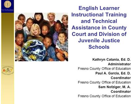 English Learner Instructional Training and Technical Assistance in County Court and Division of Juvenile Justice Schools Kathryn Catania, Ed. D. Administrator.