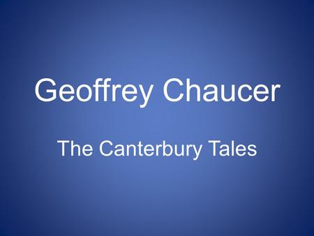 Geoffrey Chaucer The Canterbury Tales. Chaucer Born in 1340’s Son of well-to-do family of wine merchants in Ipswich Work History: –Was a soldier, member.