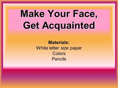 Make Your Face, Get Acquainted Materials: White letter size paper Colors Pencils.