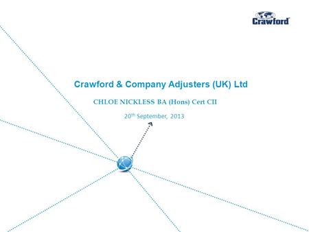 Crawford & Company Adjusters (UK) Ltd CHLOE NICKLESS BA (Hons) Cert CII 20 th September, 2013.