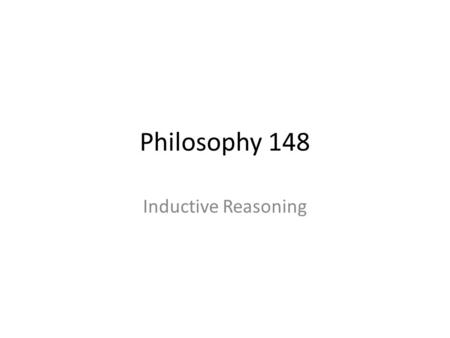 Philosophy 148 Inductive Reasoning. Inductive reasoning – common misconceptions: - “The process of deriving general principles from particular facts or.