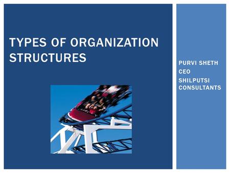 PURVI SHETH CEO SHILPUTSI CONSULTANTS TYPES OF ORGANIZATION STRUCTURES.