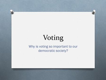Why is voting so important to our democratic society?