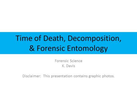 Time of Death, Decomposition, & Forensic Entomology