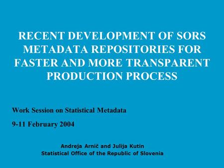 RECENT DEVELOPMENT OF SORS METADATA REPOSITORIES FOR FASTER AND MORE TRANSPARENT PRODUCTION PROCESS Work Session on Statistical Metadata 9-11 February.