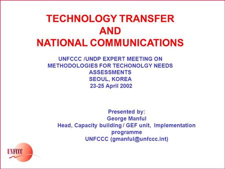 TECHNOLOGY TRANSFER AND NATIONAL COMMUNICATIONS UNFCCC /UNDP EXPERT MEETING ON METHODOLOGIES FOR TECHONOLGY NEEDS ASSESSMENTS SEOUL, KOREA 23-25 April.