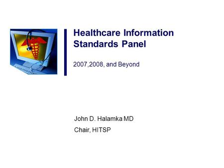 Healthcare Information Standards Panel 2007,2008, and Beyond John D. Halamka MD Chair, HITSP.